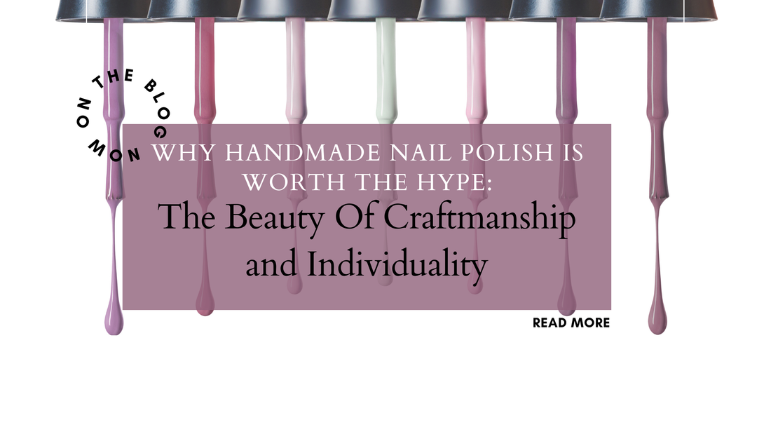 Why Handmade Nail Polish Is Worth the Hype: The Beauty of Craftsmanship and Individuality