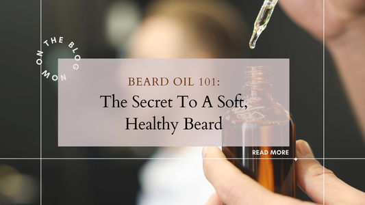 Beard Oil 101: The Secret to a Soft, Healthy Beard