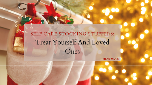 Self-Care Stocking Stuffers: Treat Yourself and Loved Ones